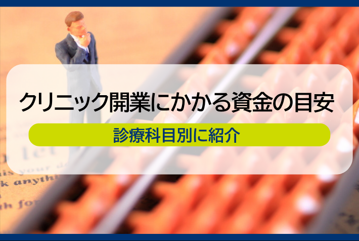 クリニック開業にかかる資金の目安とは？診療科目別に紹介します